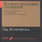 Корпорация гениев: Как управлять командой творческих людей