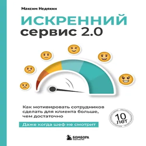 Искренний сервис 2.0. Как мотивировать сотрудников сделать для клиента больше, чем достаточно. Даже когда шеф не смотрит (Юбилейное и дополненное издание)