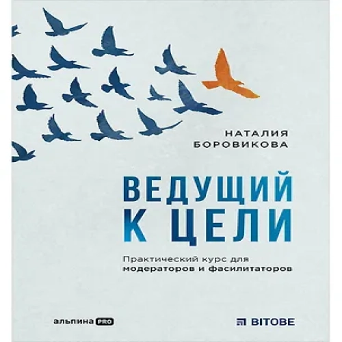 Ведущий к цели. Практический курс для модераторов и фасилитаторов
