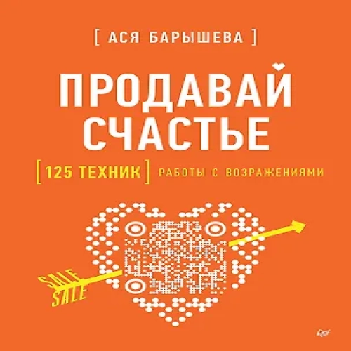 Продавай счастье. 125 техник работы с возражениями
