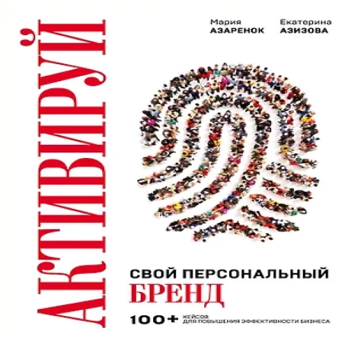 Активируй свой персональный бренд. 100+ кейсов для повышения эффективности бизнеса