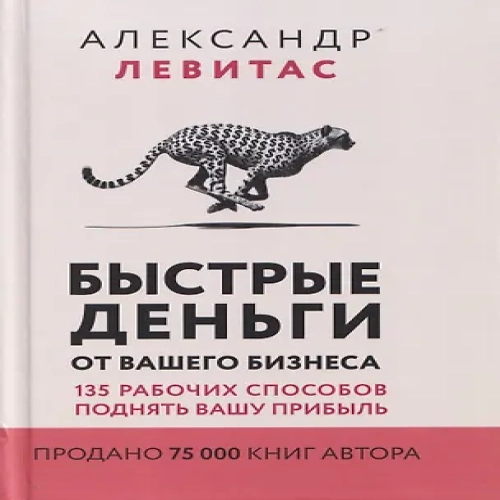 Быстрые деньги от вашего бизнеса. 135 рабочих способов поднять вашу прибыль